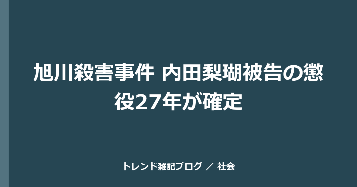 旭川殺害事件 内田梨瑚被告の懲役27年が確定