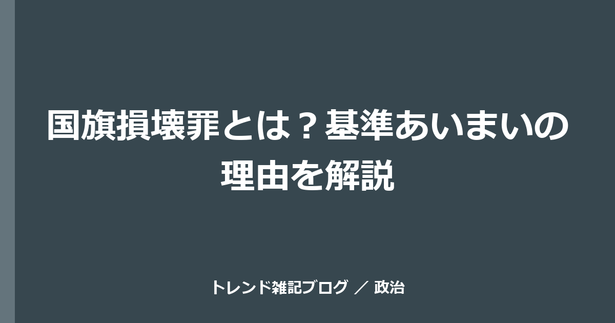 国旗損壊罪とは？基準あいまいの理由を解説