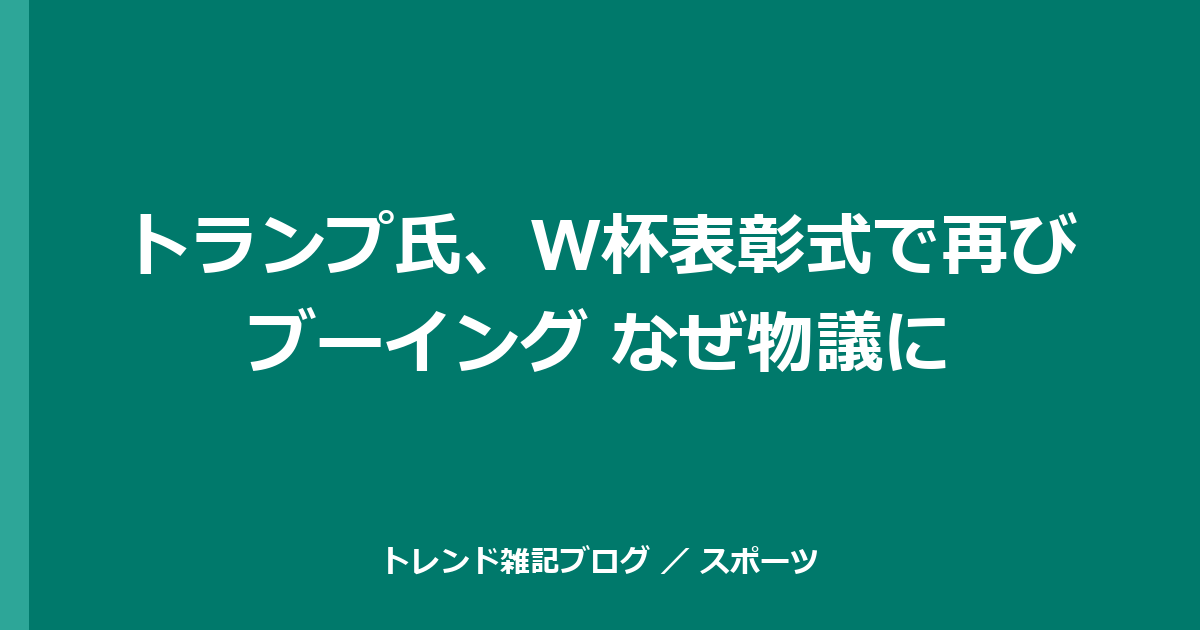 トランプ氏、W杯表彰式で再びブーイング なぜ物議に