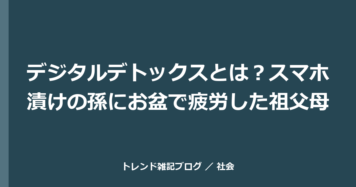 デジタルデトックスとは？スマホ漬けの孫にお盆で疲労した祖父母