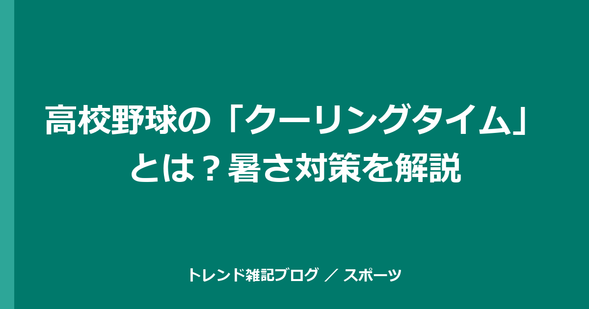 高校野球の「クーリングタイム」とは？暑さ対策を解説