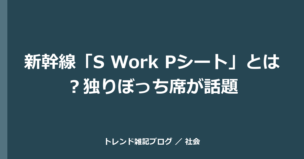 新幹線「S Work Pシート」とは？独りぼっち席が話題