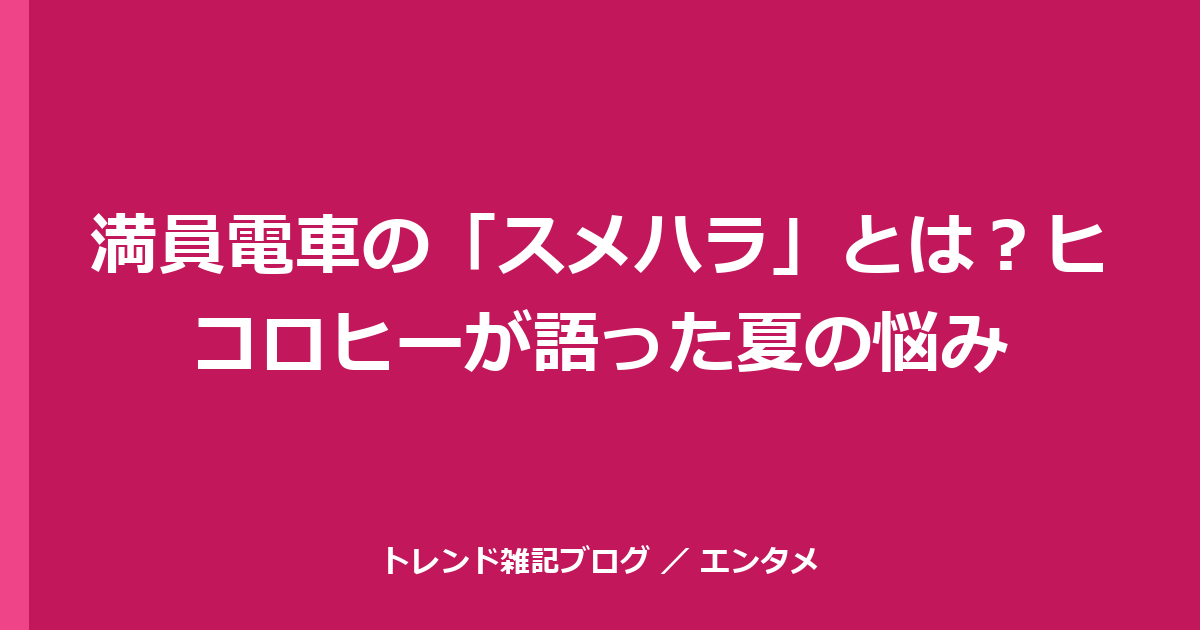 満員電車の「スメハラ」とは？ヒコロヒーが語った夏の悩み